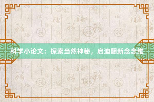 科学小论文：探索当然神秘，启迪翻新念念维